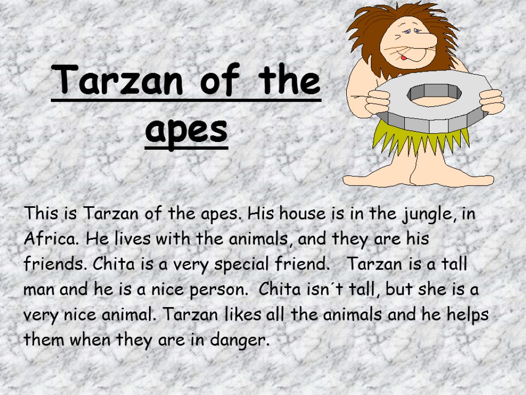 Tarzan of the apes This is Tarzan of the apes. His house is in